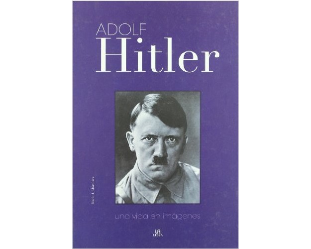 ADOLF HITLER - UNA VIDA EN IMÁGENES